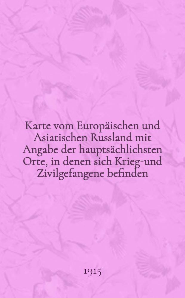 Karte vom Europ&auml;ischen und Asiatischen Russland mit Angabe der haupts&auml;chlichsten Orte, in denen sich Kriegs- und Zivilgefangene befinden