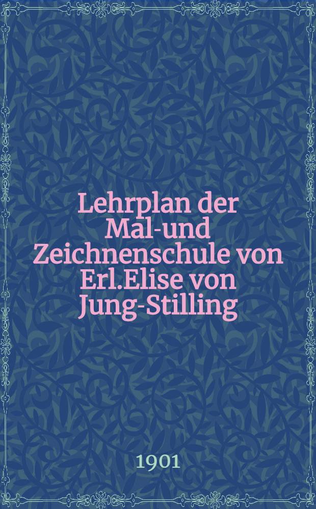 Lehrplan der Mal-und Zeichnenschule von Erl.Elise von Jung-Stilling