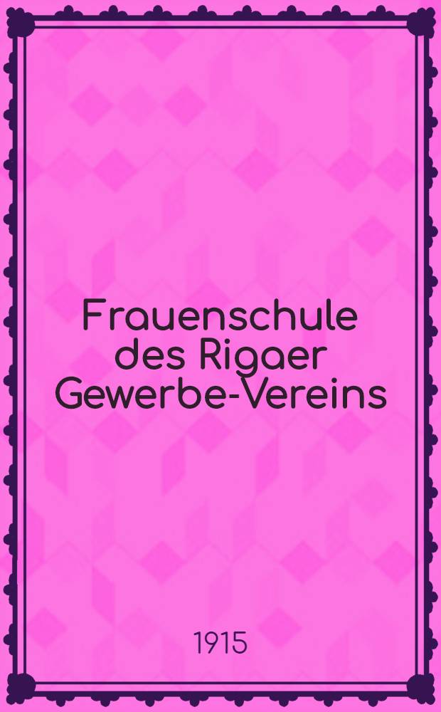 Frauenschule des Rigaer Gewerbe-Vereins : 1914/1915