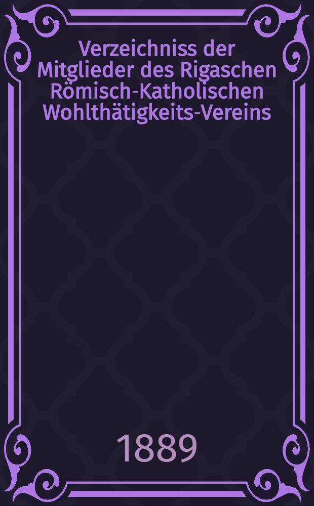 Verzeichniss der Mitglieder des Rigaschen Römisch-Katholischen Wohlthätigkeits-Vereins