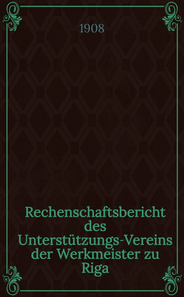 Rechenschaftsbericht des Unterstützungs-Vereins der Werkmeister zu Riga