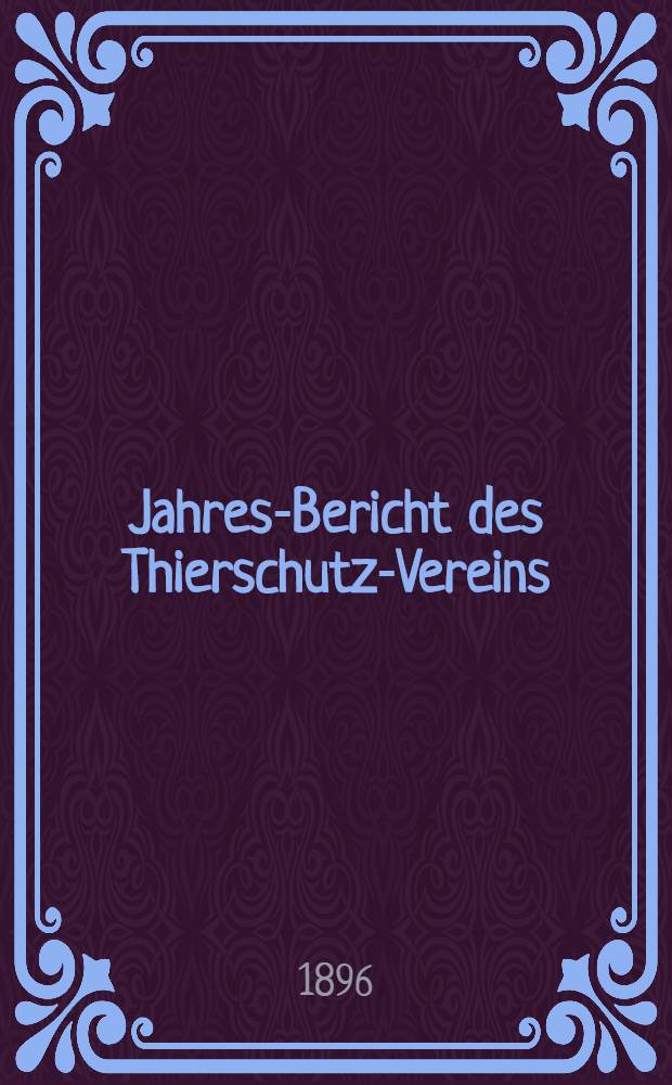 Jahres-Bericht des Thierschutz-Vereins (unter dem Namen Damen-Comité des Rigaer Thierasyls)