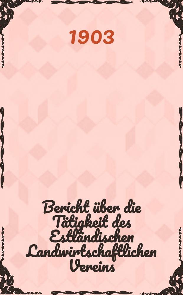 Bericht über die Tätigkeit des Estländischen Landwirtschaftlichen Vereins