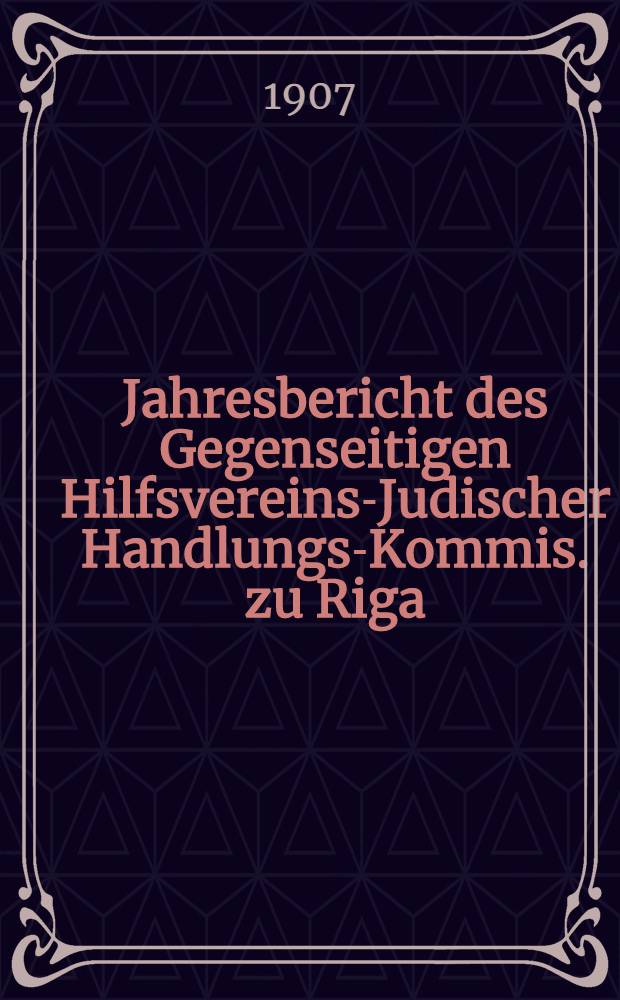Jahresbericht des Gegenseitigen Hilfsvereins-Judischer Handlungs-Kommis. zu Riga : 1906