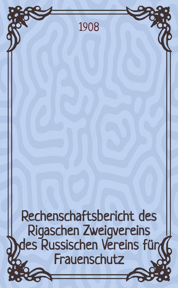 Rechenschaftsbericht des Rigaschen Zweigvereins des Russischen Vereins für Frauenschutz
