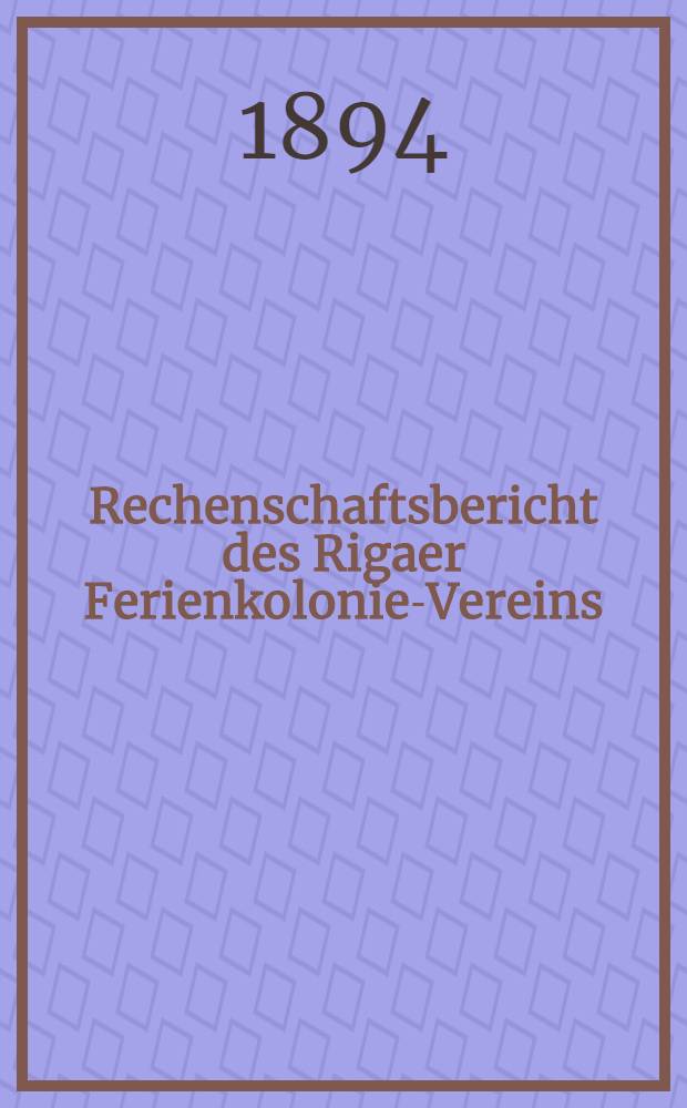 Rechenschaftsbericht des Rigaer Ferienkolonie-Vereins (gegründ.1883)