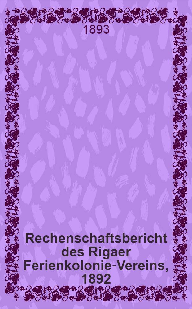 Rechenschaftsbericht des Rigaer Ferienkolonie-Vereins, 1892