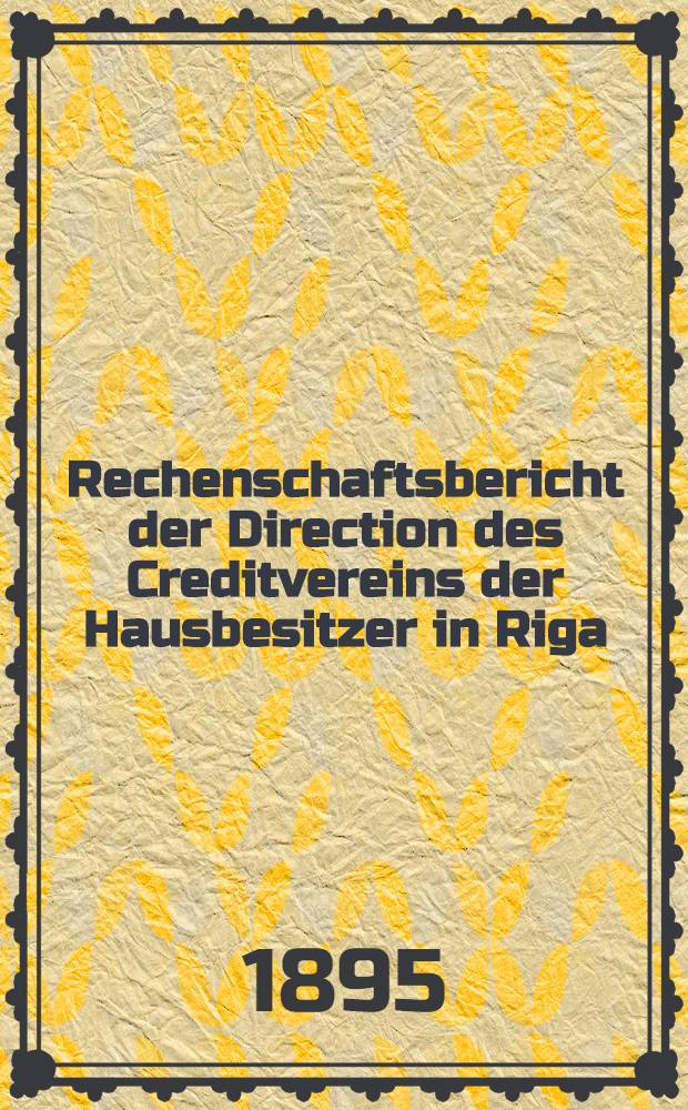 Rechenschaftsbericht der Direction des Creditvereins der Hausbesitzer in Riga