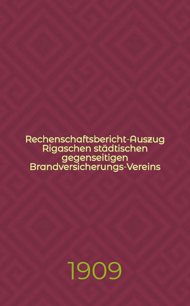 Rechenschaftsbericht-Auszug Rigaschen städtischen gegenseitigen Brandversicherungs-Vereins (gegründet 1765)