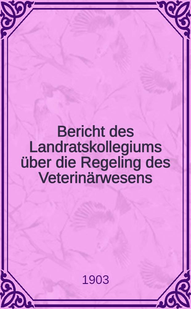 Bericht des Landratskollegiums &uuml;ber die Regeling des Veterin&auml;rwesens