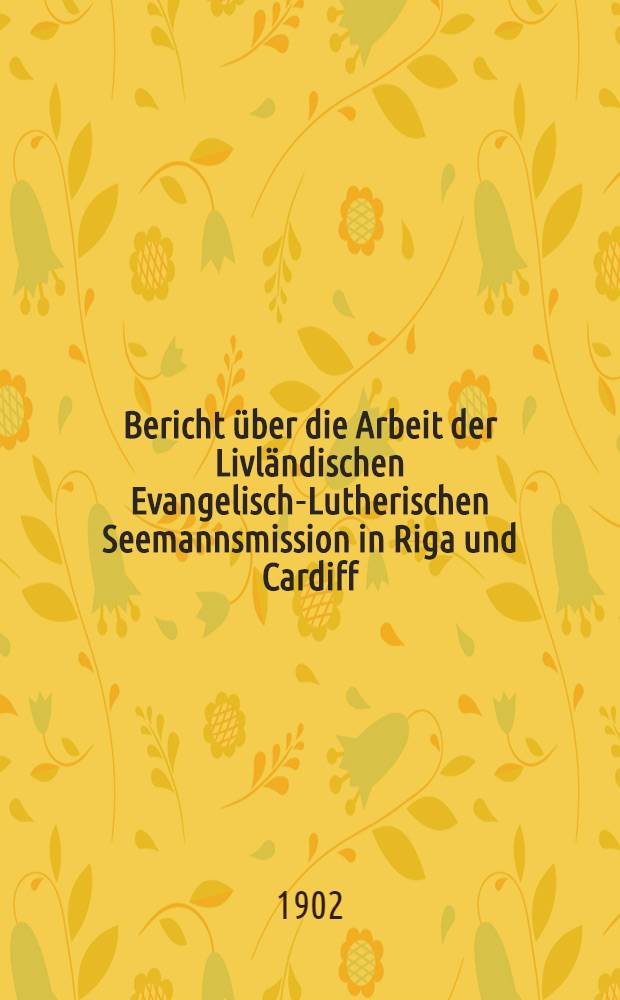 Bericht über die Arbeit der Livländischen Evangelisch-Lutherischen Seemannsmission in Riga und Cardiff (und Seeleute)