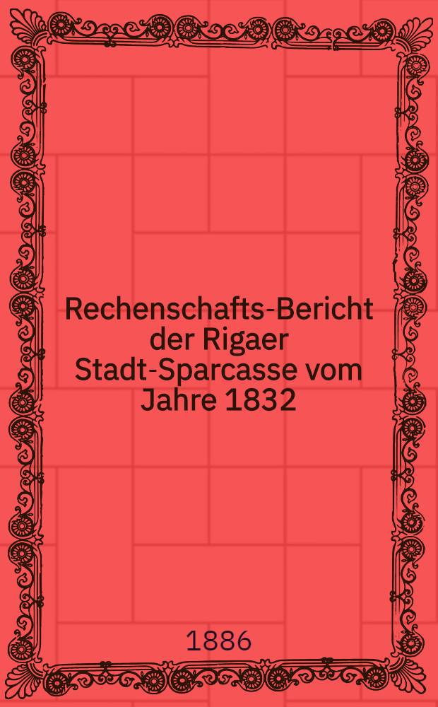 Rechenschafts-Bericht der Rigaer Stadt-Sparcasse vom Jahre 1832