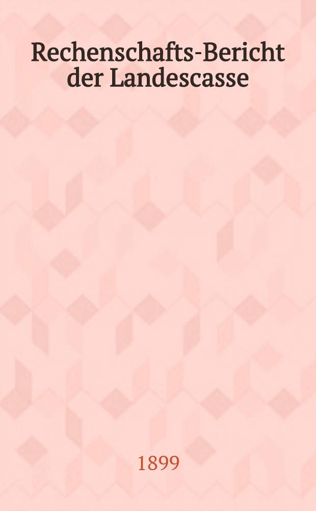 Rechenschafts-Bericht der Landescasse : 1898
