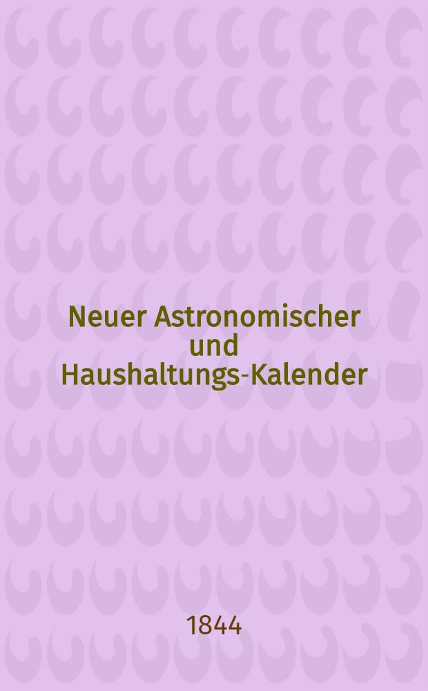 Neuer Astronomischer und Haushaltungs-Kalender