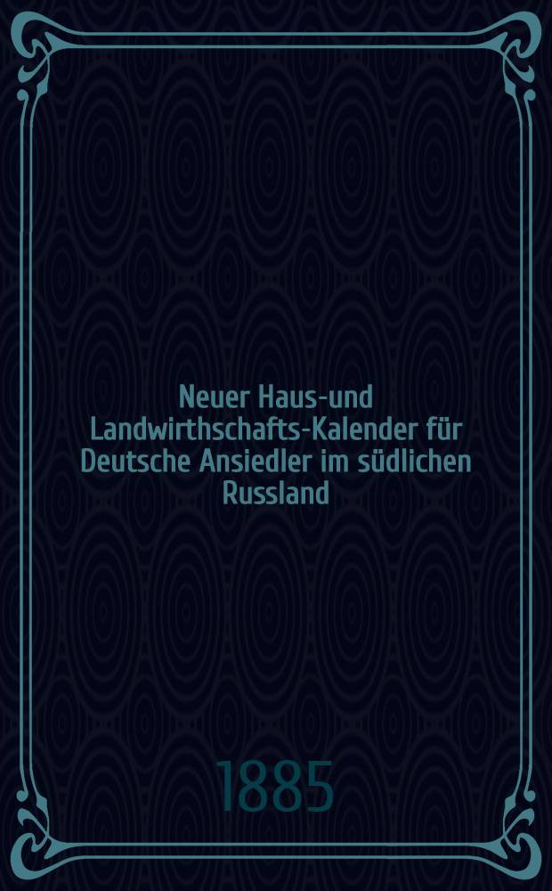 Neuer Haus-und Landwirthschafts-Kalender für Deutsche Ansiedler im südlichen Russland