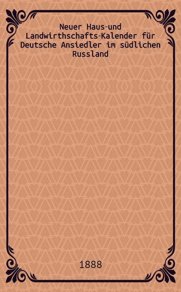 Neuer Haus-und Landwirthschafts-Kalender f&uuml;r Deutsche Ansiedler im s&uuml;dlichen Russland
