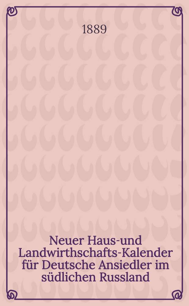 Neuer Haus-und Landwirthschafts-Kalender f&uuml;r Deutsche Ansiedler im s&uuml;dlichen Russland