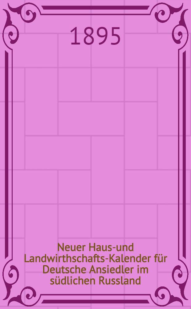 Neuer Haus-und Landwirthschafts-Kalender f&uuml;r Deutsche Ansiedler im s&uuml;dlichen Russland