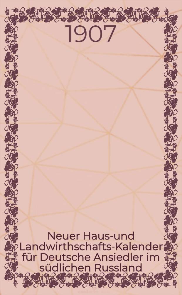 Neuer Haus-und Landwirthschafts-Kalender f&uuml;r Deutsche Ansiedler im s&uuml;dlichen Russland