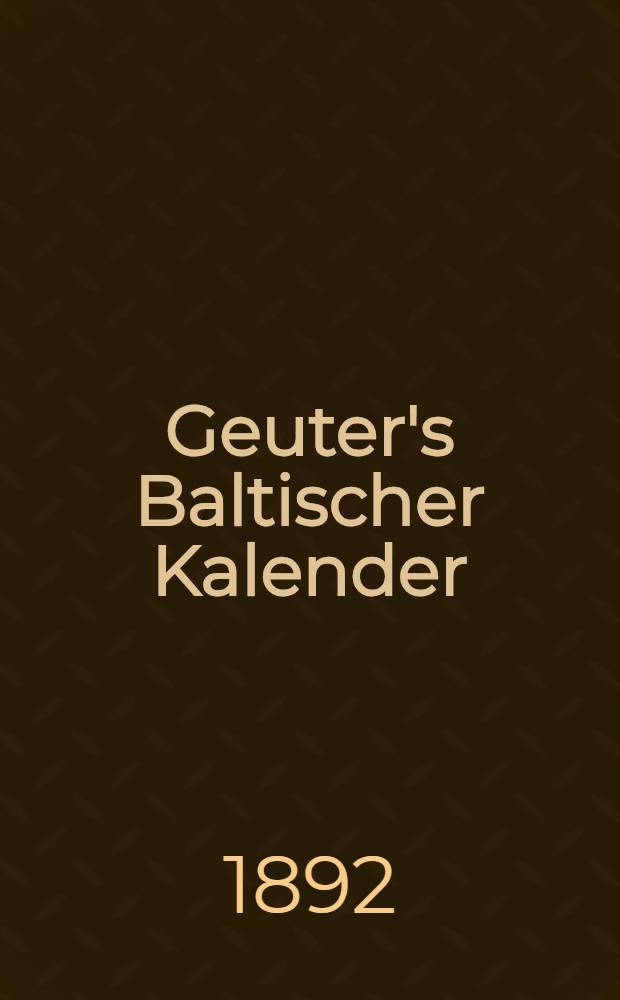 Geuter's Baltischer Kalender : Gesch&auml;fts-Notizkalender f&uuml;r Russland