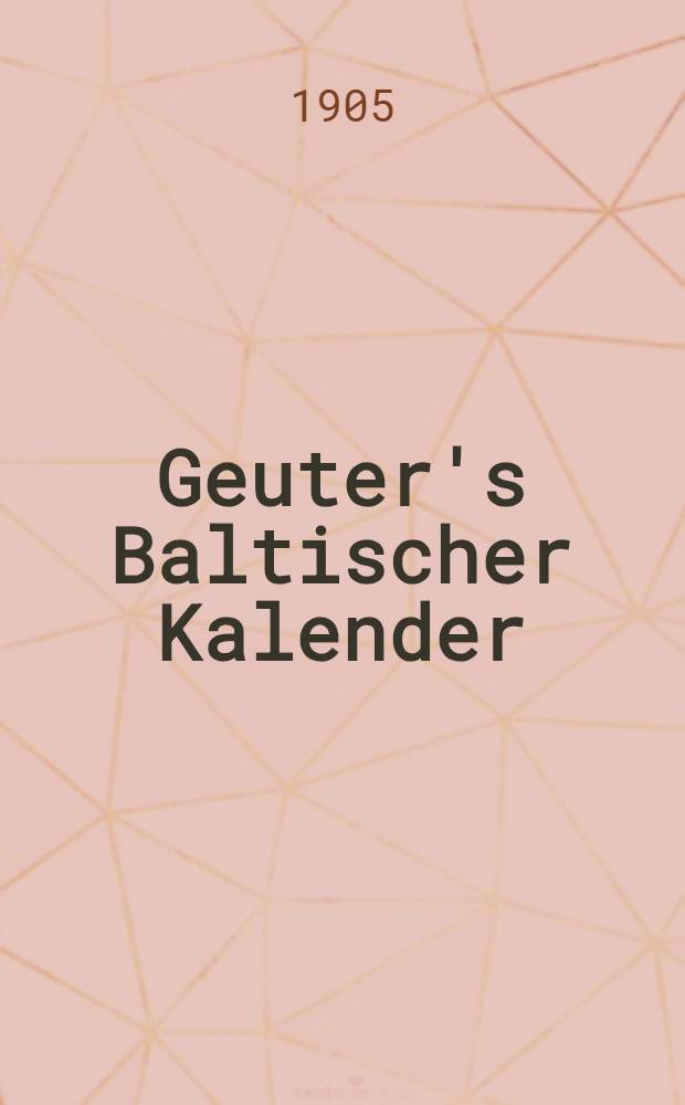 Geuter's Baltischer Kalender : Gesch&auml;fts-Notizkalender f&uuml;r Russland