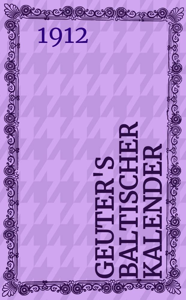 Geuter's Baltischer Kalender : Gesch&auml;fts-Notizkalender f&uuml;r Russland