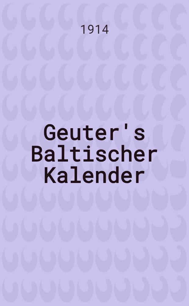 Geuter's Baltischer Kalender : Gesch&auml;fts-Notizkalender f&uuml;r Russland