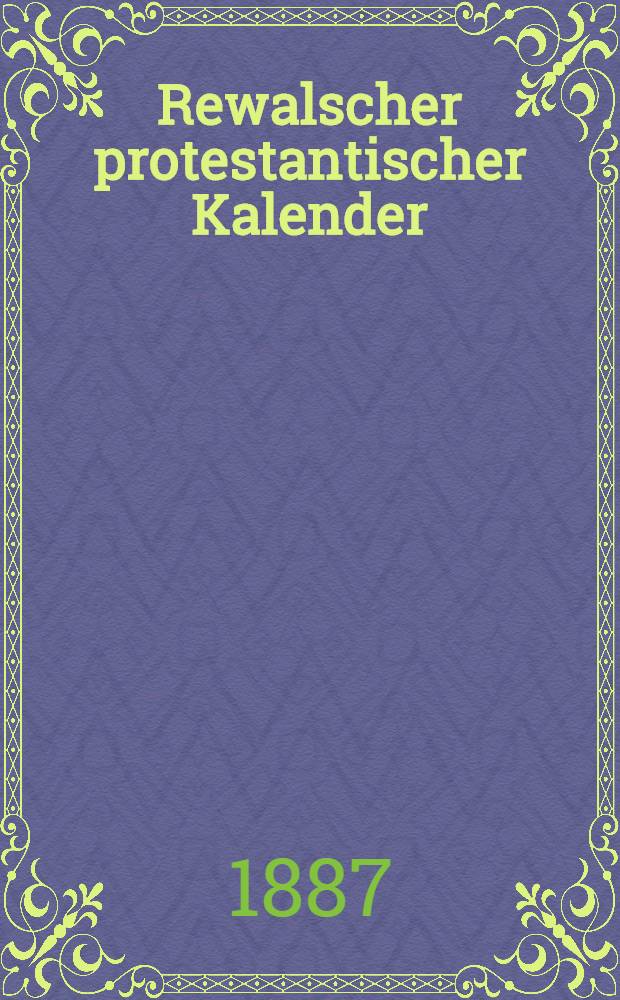 Rewalscher protestantischer Kalender : Nebst Adressbuch f&uuml;r Estland