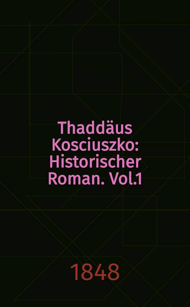 Thaddäus Kosciuszko : Historischer Roman. Vol.1