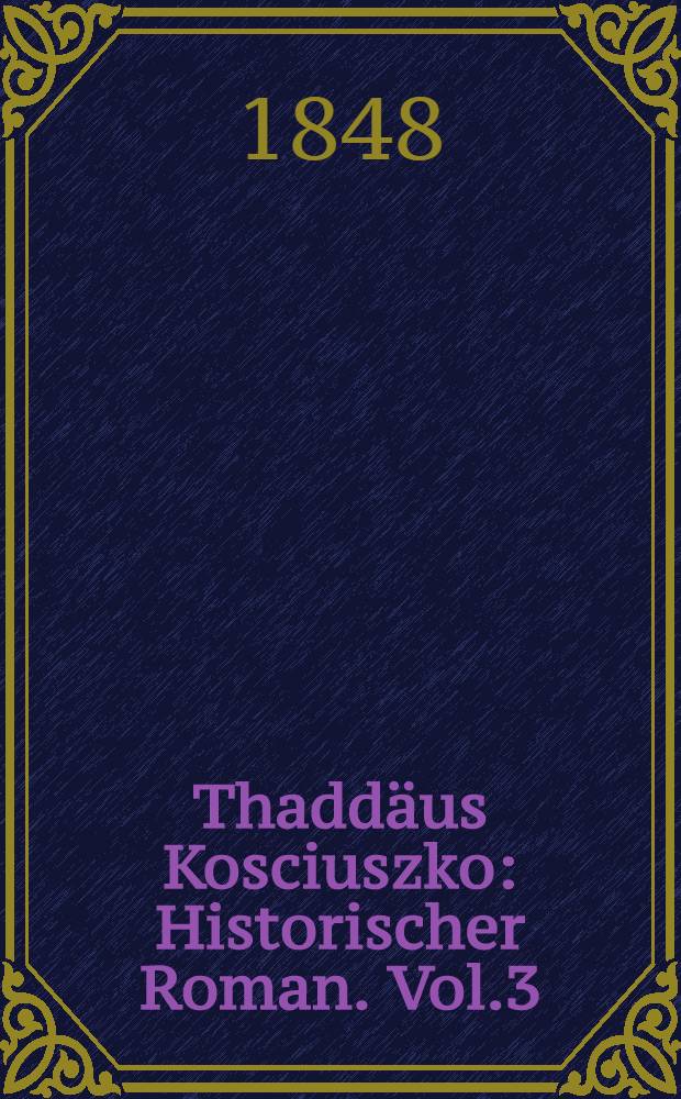 Thadd&auml;us Kosciuszko : Historischer Roman. Vol.3