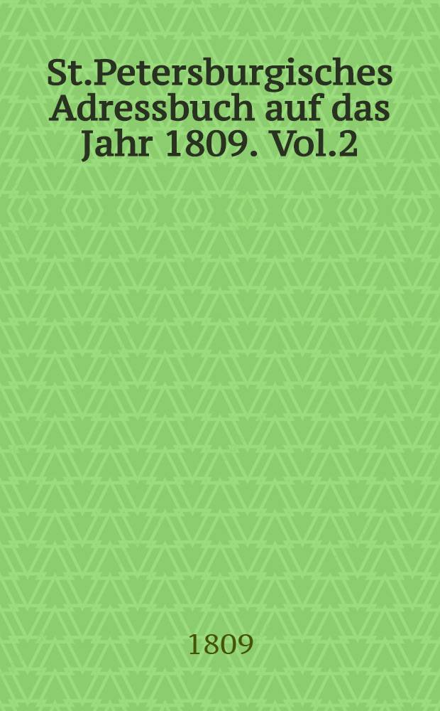 St.Petersburgisches Adressbuch auf das Jahr 1809. Vol.2