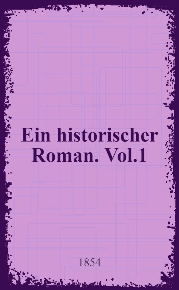Ein historischer Roman. Vol.1