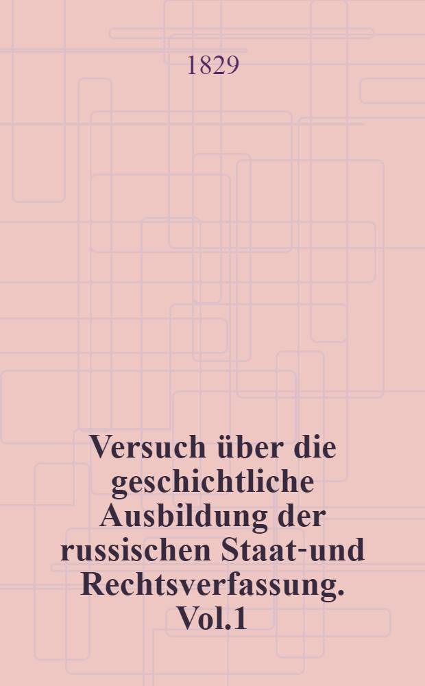Versuch über die geschichtliche Ausbildung der russischen Staats- und Rechtsverfassung. Vol.1