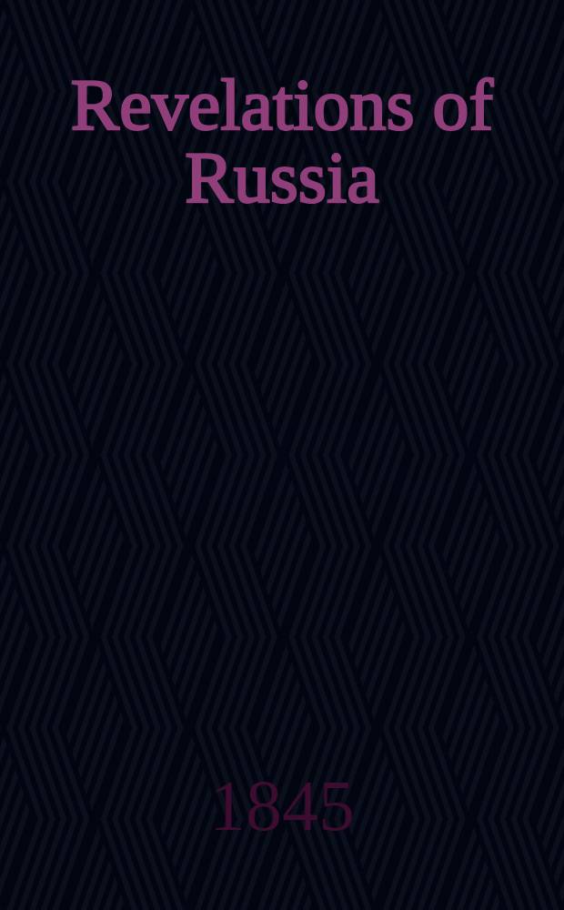 Revelations of Russia: or the Emperor Nicholas and his empire in 1844 : By one who has seen and describes. Vol.1