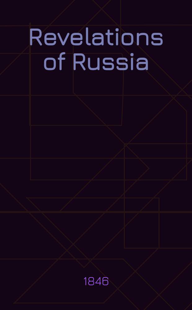 Revelations of Russia: or the Emperor Nicholas and his empire in 1844 : By one who has seen and describes. Vol.1