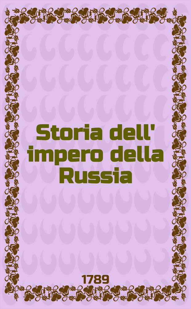 Storia dell' impero della Russia : Dalla ultima edizione Francese recata nella nostra italiana favella. Vol.5
