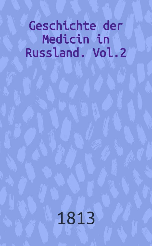 Geschichte der Medicin in Russland. Vol.2