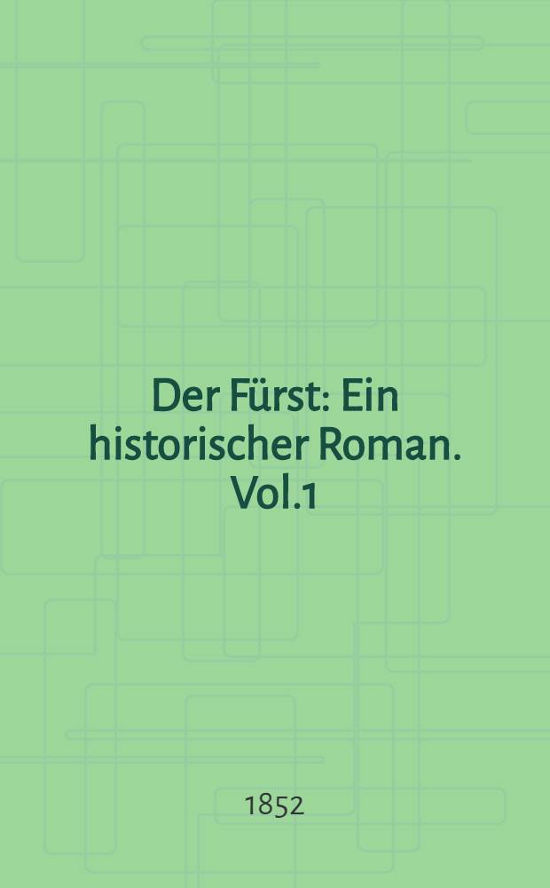 Der Fürst : Ein historischer Roman. Vol.1