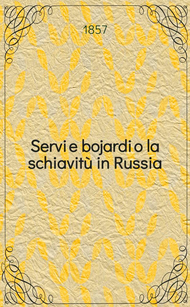 Servi e bojardi o la schiavitù in Russia : Romanzo storico versione italiana di Gio. Batt. Zaffaroni. Vol.1