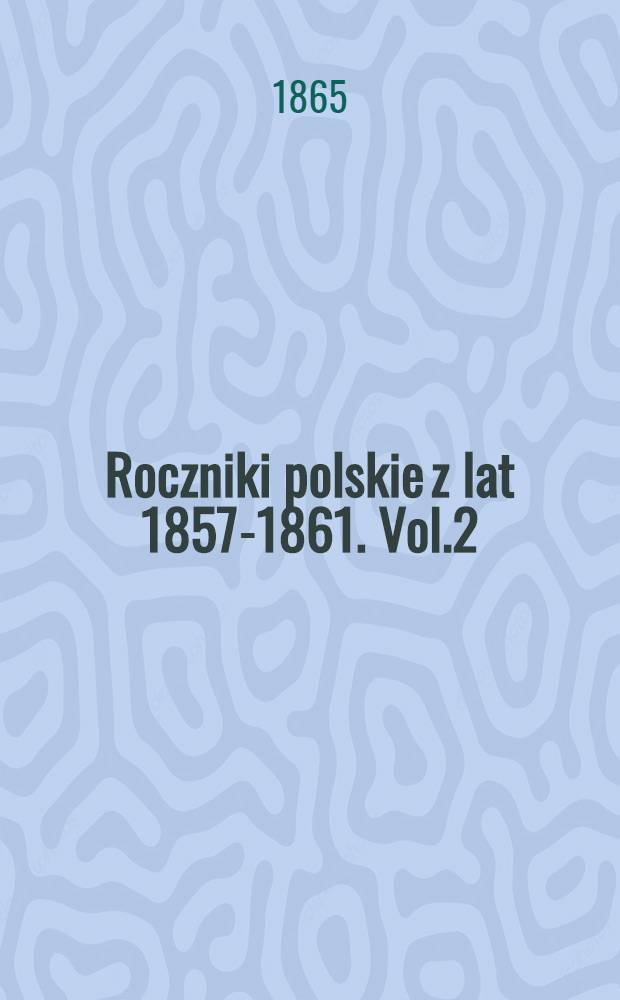 Roczniki polskie z lat 1857-1861. Vol.2