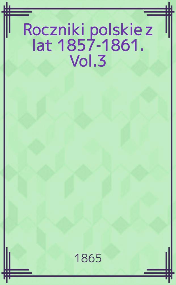 Roczniki polskie z lat 1857-1861. Vol.3