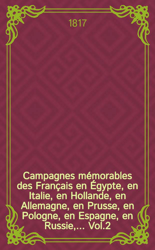 Campagnes mémorables des Français en Égypte, en Italie, en Hollande, en Allemagne, en Prusse, en Pologne, en Espagne, en Russie, ... Vol.2