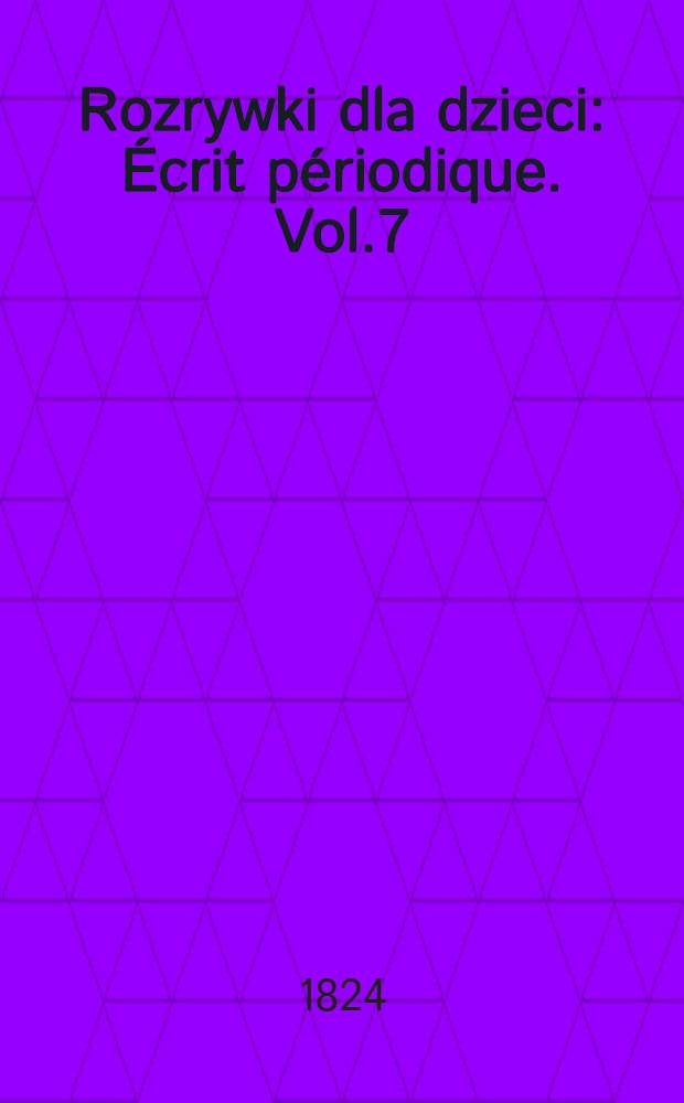 Rozrywki dla dzieci : Écrit périodique. Vol.7