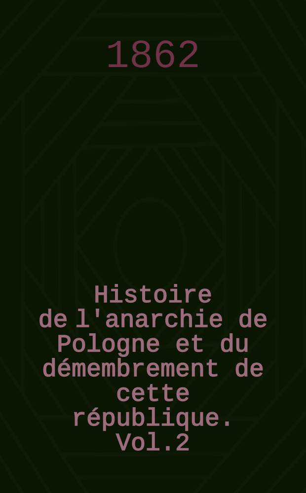 Histoire de l'anarchie de Pologne et du démembrement de cette république. Vol.2