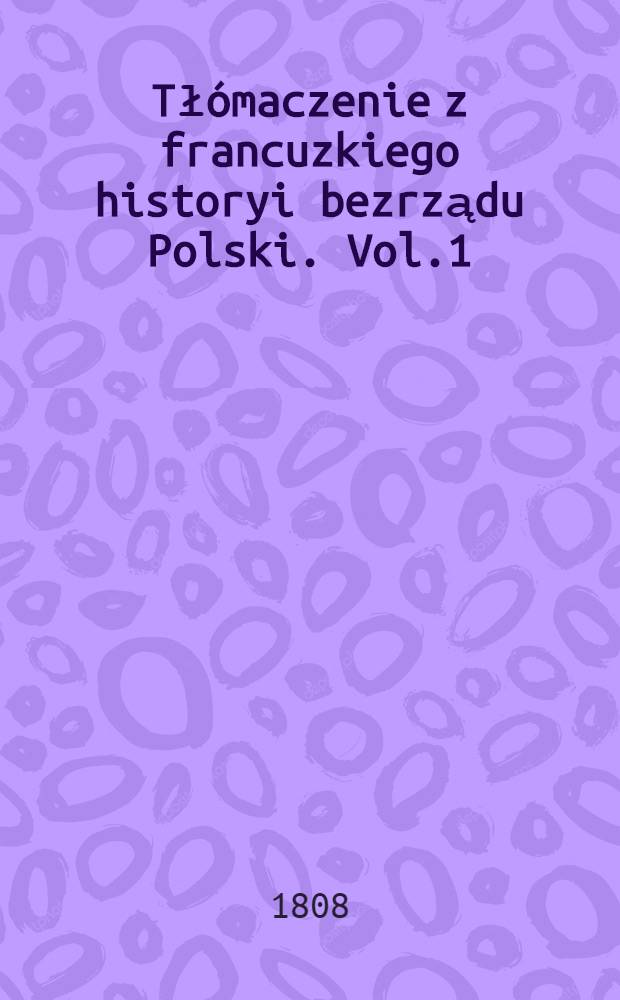 Tł&oacute;maczenie z francuzkiego historyi bezrządu Polski. Vol.1