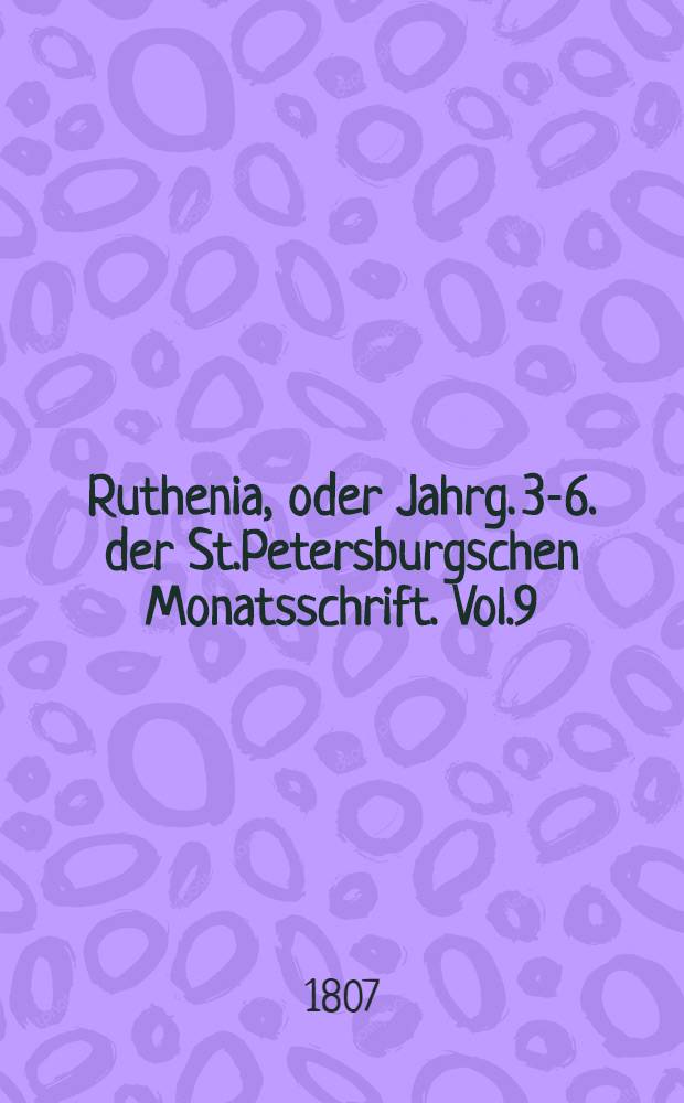 Ruthenia, oder Jahrg. 3-6. der St.Petersburgschen Monatsschrift. Vol.9