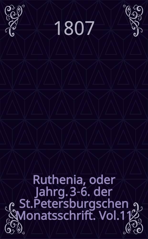 Ruthenia, oder Jahrg. 3-6. der St.Petersburgschen Monatsschrift. Vol.11