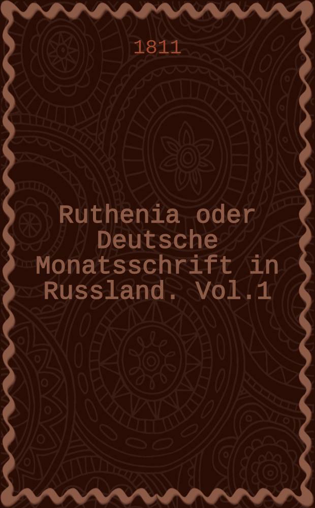 Ruthenia oder Deutsche Monatsschrift in Russland. Vol.1