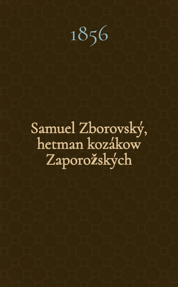 Samuel Zborovský, hetman kozákow Zaporožských : Historický román. Vol.1