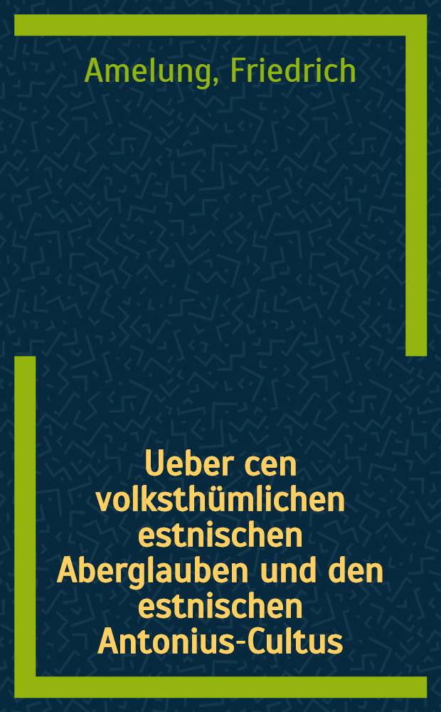 Ueber cen volksthümlichen estnischen Aberglauben und den estnischen Antonius-Cultus
